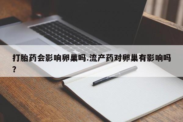 网上哪里可以买米非和米索，打胎药会影响卵巢吗.流产药对卵巢有影响吗？