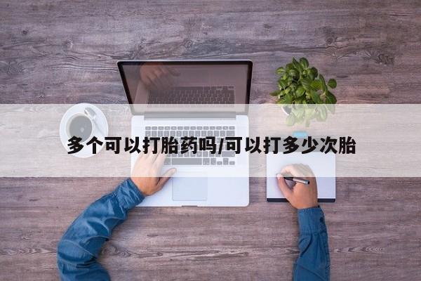 网上哪里可以买米非和米索，多个可以打胎药吗/可以打多少次胎