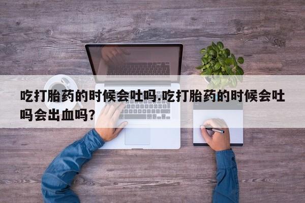网上哪里可以买米非和米索，吃打胎药的时候会吐吗.吃打胎药的时候会吐吗会出血吗？