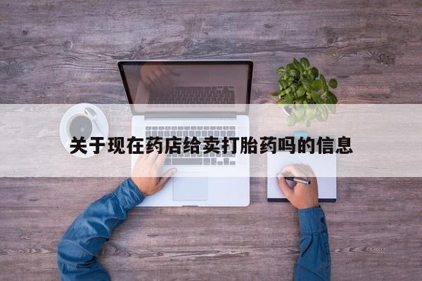 网上哪里可以买米非和米索，关于现在药店给卖打胎药吗的信息