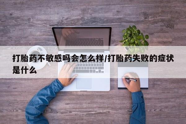 网上哪里可以买米非和米索，打胎药不敏感吗会怎么样/打胎药失败的症状是什么