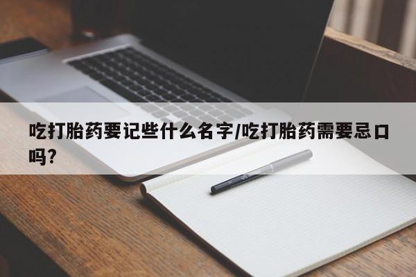 网上哪里可以买米非和米索，吃打胎药要记些什么名字/吃打胎药需要忌口吗?
