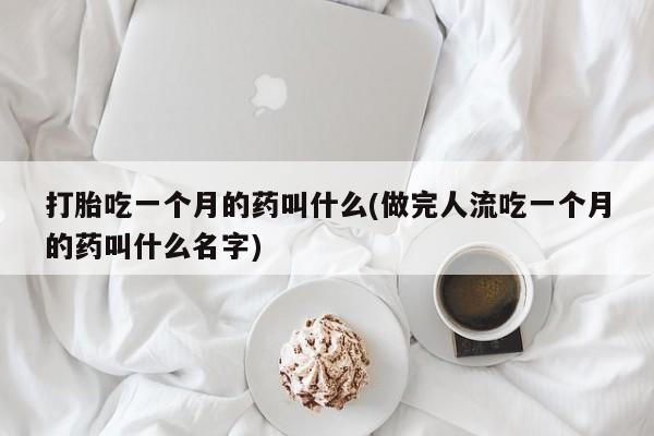 网上哪里可以买米非和米索，打胎吃一个月的药叫什么(做完人流吃一个月的药叫什么名字)