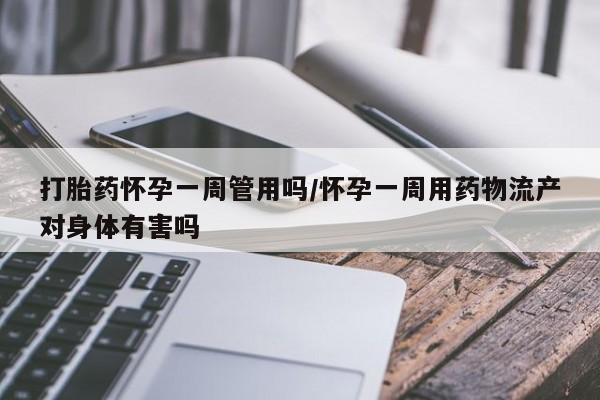 网上哪里可以买米非和米索，打胎药怀孕一周管用吗/怀孕一周用药物流产对身体有害吗