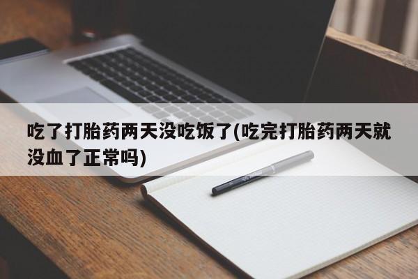 网上哪里可以买米非和米索，吃了打胎药两天没吃饭了(吃完打胎药两天就没血了正常吗)
