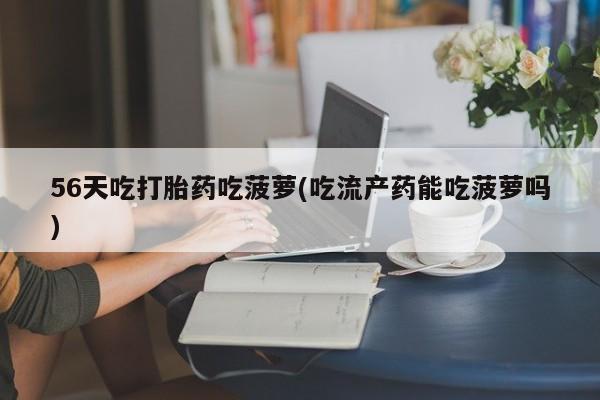 网上哪里可以买米非和米索，56天吃打胎药吃菠萝(吃流产药能吃菠萝吗)