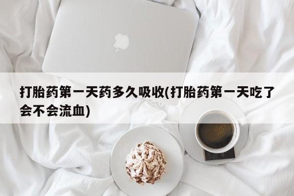 网上哪里可以买米非和米索，打胎药第一天药多久吸收(打胎药第一天吃了会不会流血)