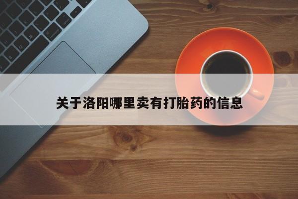 网上哪里可以买米非和米索，关于洛阳哪里卖有打胎药的信息