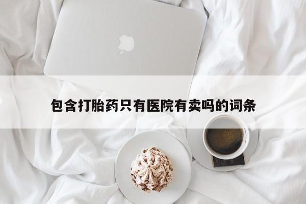 网上哪里可以买米非和米索，包含打胎药只有医院有卖吗的词条