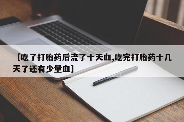 网上哪里可以买米非和米索，【吃了打胎药后流了十天血,吃完打胎药十几天了还有少量血】