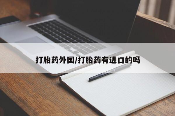 网上哪里可以买米非和米索，打胎药外国/打胎药有进口的吗