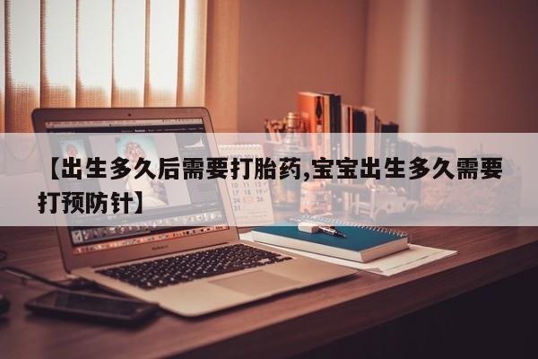 网上哪里可以买米非和米索，【出生多久后需要打胎药,宝宝出生多久需要打预防针】