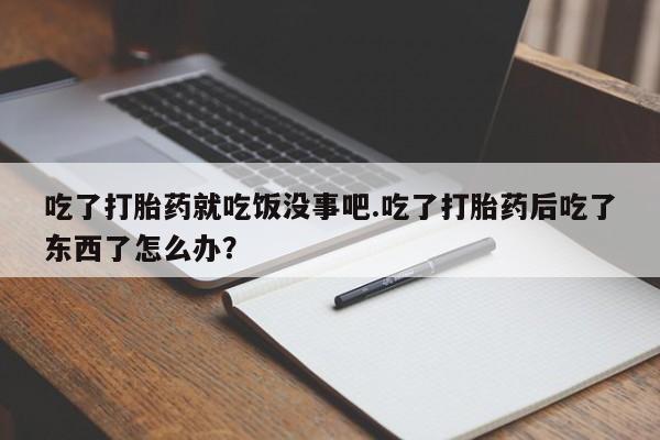 网上哪里可以买米非和米索，吃了打胎药就吃饭没事吧.吃了打胎药后吃了东西了怎么办？