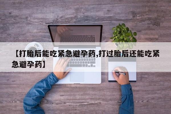 网上哪里可以买米非和米索，【打胎后能吃紧急避孕药,打过胎后还能吃紧急避孕药】