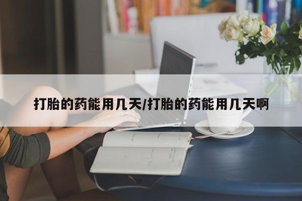 网上哪里可以买米非和米索，打胎的药能用几天/打胎的药能用几天啊