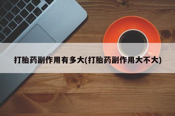 网上哪里可以买米非和米索，打胎药副作用有多大(打胎药副作用大不大)