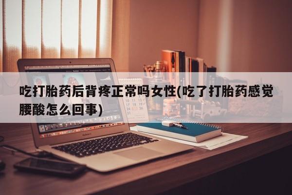 网上哪里可以买米非和米索，吃打胎药后背疼正常吗女性(吃了打胎药感觉腰酸怎么回事)