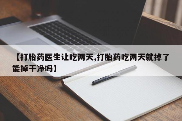 网上哪里可以买米非和米索,【打胎药医生让吃两天,打胎药吃两天就掉了能掉干净吗】